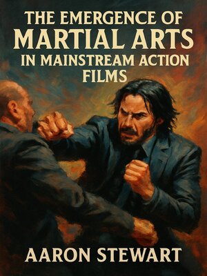cover image of The Emergence of Martial Arts in Mainstream Action Films